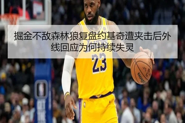 掘金不敌森林狼复盘约基奇遭夹击后外线回应为何持续失灵