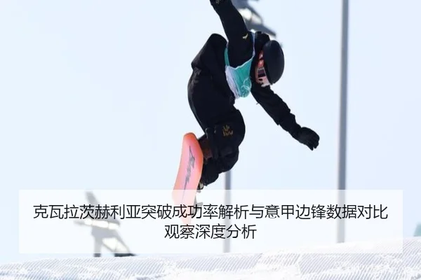 克瓦拉茨赫利亚突破成功率解析与意甲边锋数据对比观察深度分析